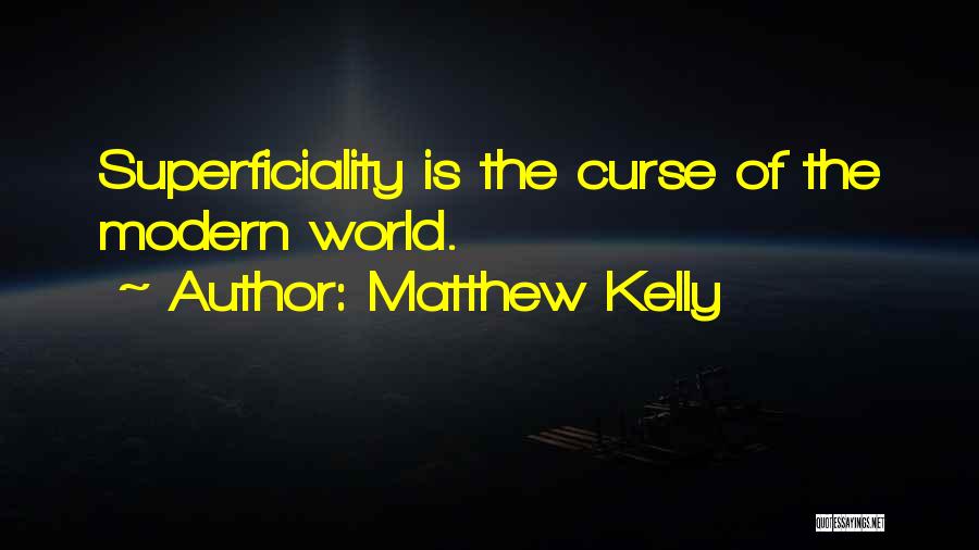 Matthew Kelly Quotes: Superficiality Is The Curse Of The Modern World.