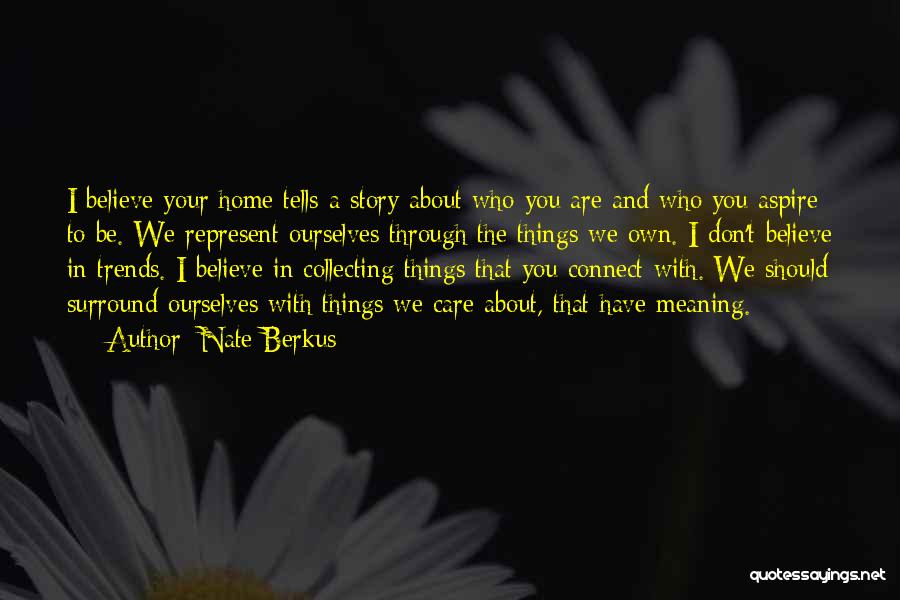 Nate Berkus Quotes: I Believe Your Home Tells A Story About Who You Are And Who You Aspire To Be. We Represent Ourselves