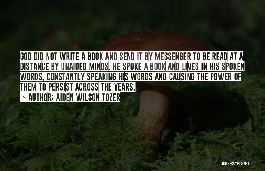 Aiden Wilson Tozer Quotes: God Did Not Write A Book And Send It By Messenger To Be Read At A Distance By Unaided Minds.