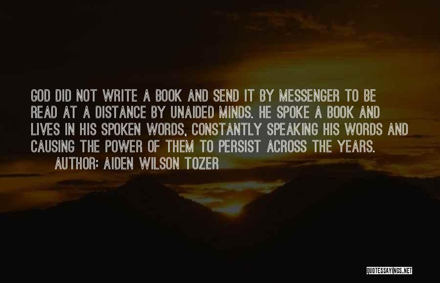 Aiden Wilson Tozer Quotes: God Did Not Write A Book And Send It By Messenger To Be Read At A Distance By Unaided Minds.