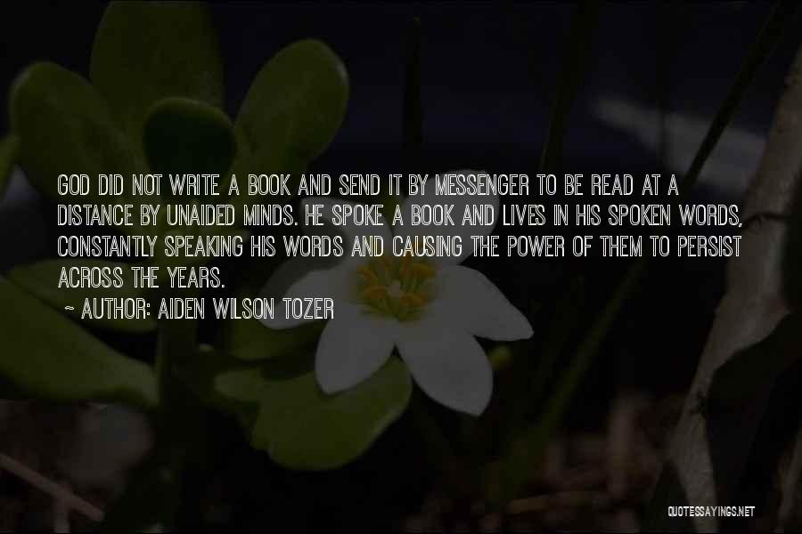 Aiden Wilson Tozer Quotes: God Did Not Write A Book And Send It By Messenger To Be Read At A Distance By Unaided Minds.