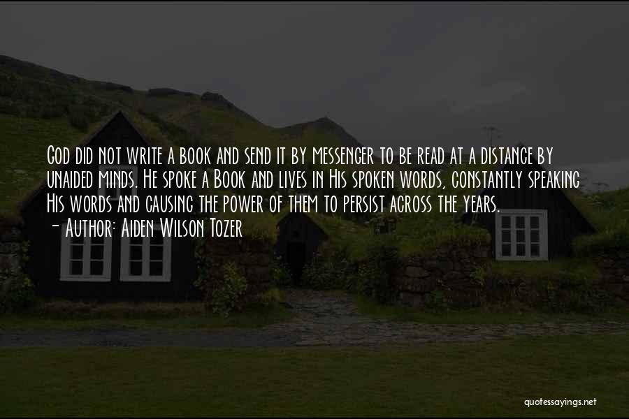 Aiden Wilson Tozer Quotes: God Did Not Write A Book And Send It By Messenger To Be Read At A Distance By Unaided Minds.
