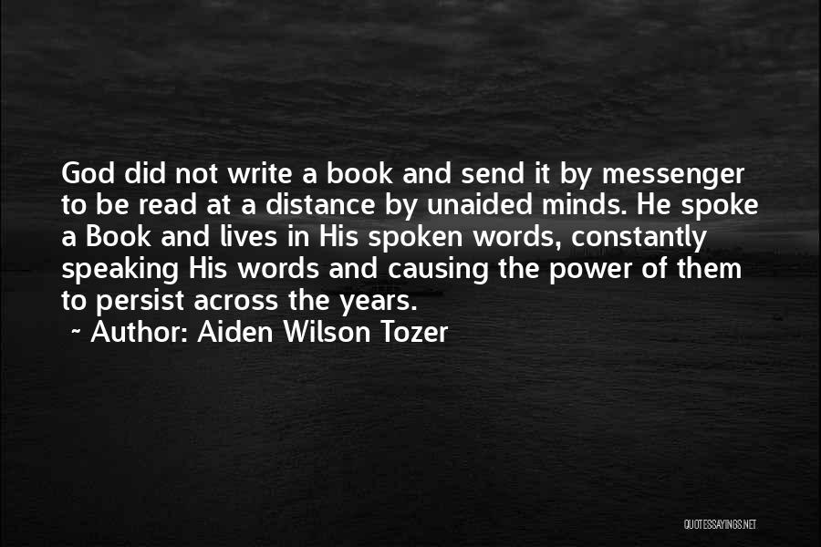 Aiden Wilson Tozer Quotes: God Did Not Write A Book And Send It By Messenger To Be Read At A Distance By Unaided Minds.
