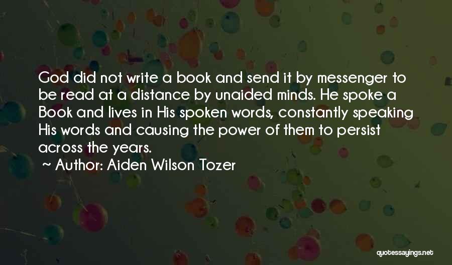 Aiden Wilson Tozer Quotes: God Did Not Write A Book And Send It By Messenger To Be Read At A Distance By Unaided Minds.