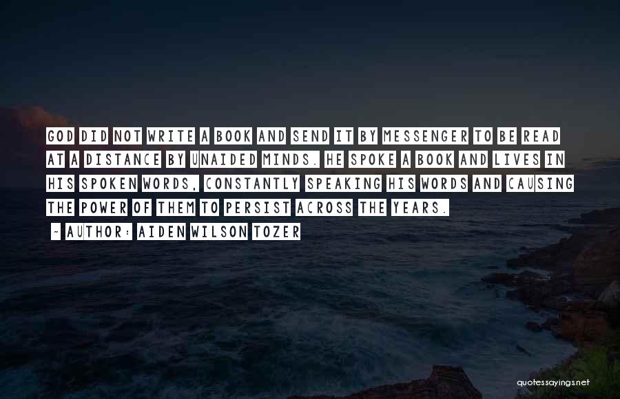 Aiden Wilson Tozer Quotes: God Did Not Write A Book And Send It By Messenger To Be Read At A Distance By Unaided Minds.