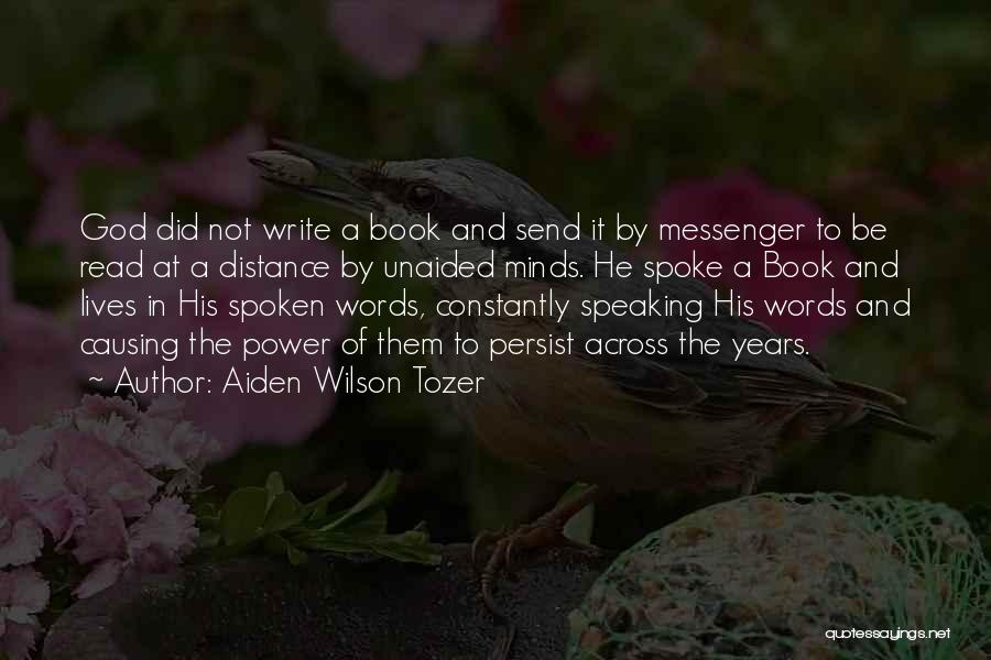 Aiden Wilson Tozer Quotes: God Did Not Write A Book And Send It By Messenger To Be Read At A Distance By Unaided Minds.