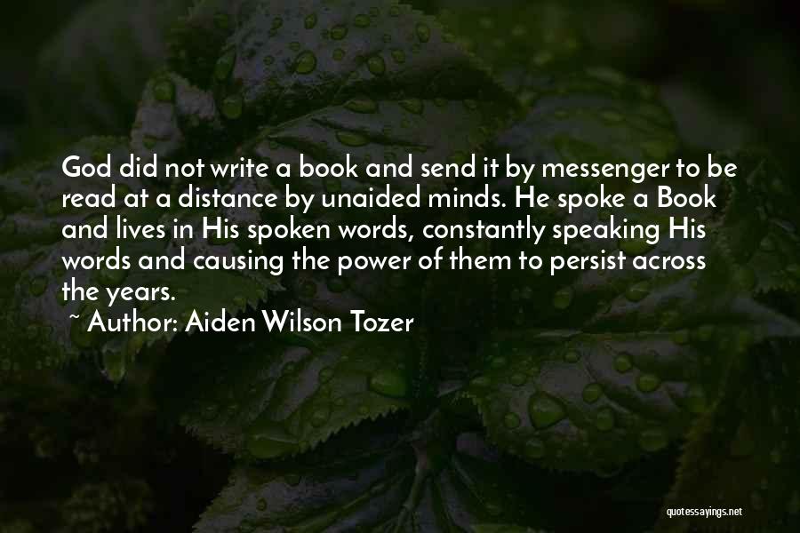 Aiden Wilson Tozer Quotes: God Did Not Write A Book And Send It By Messenger To Be Read At A Distance By Unaided Minds.