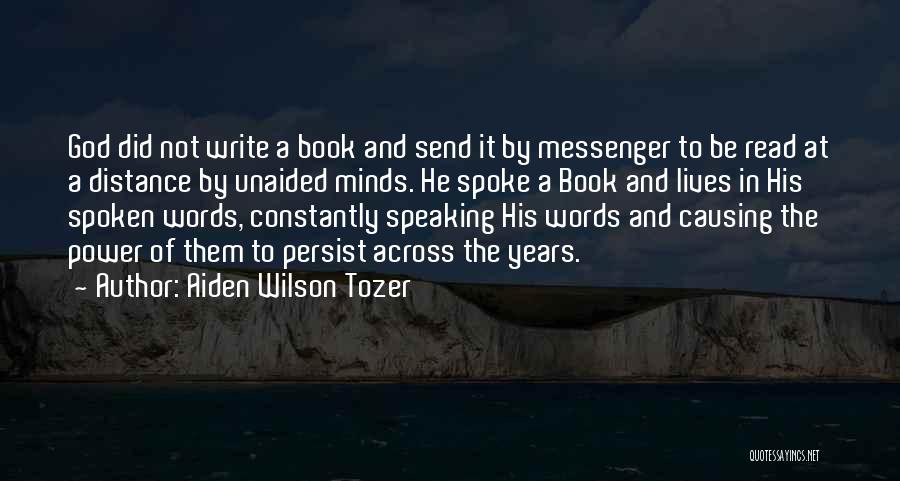 Aiden Wilson Tozer Quotes: God Did Not Write A Book And Send It By Messenger To Be Read At A Distance By Unaided Minds.