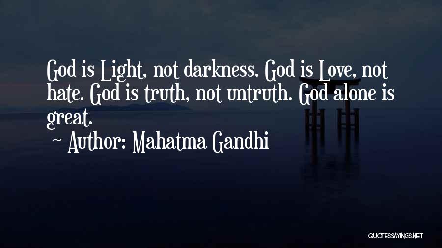 Mahatma Gandhi Quotes: God Is Light, Not Darkness. God Is Love, Not Hate. God Is Truth, Not Untruth. God Alone Is Great.