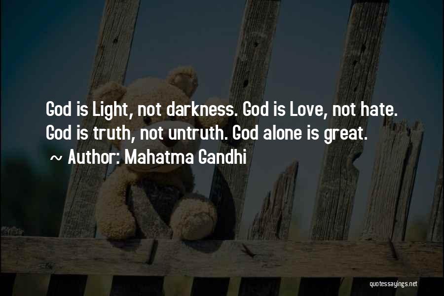 Mahatma Gandhi Quotes: God Is Light, Not Darkness. God Is Love, Not Hate. God Is Truth, Not Untruth. God Alone Is Great.