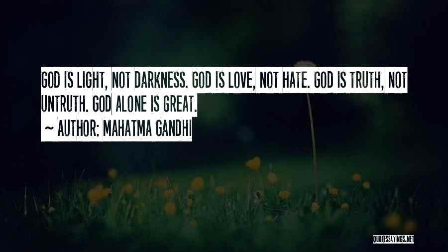 Mahatma Gandhi Quotes: God Is Light, Not Darkness. God Is Love, Not Hate. God Is Truth, Not Untruth. God Alone Is Great.