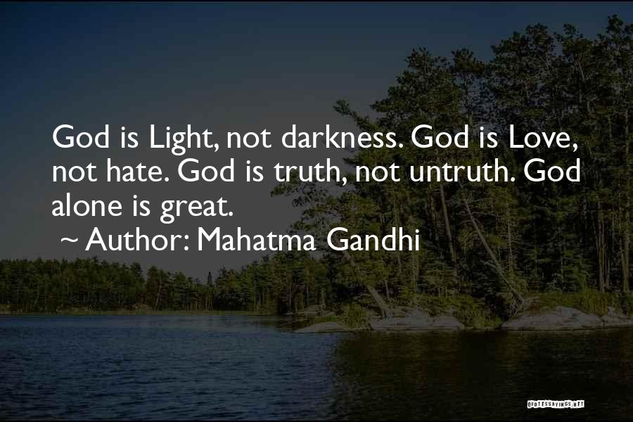 Mahatma Gandhi Quotes: God Is Light, Not Darkness. God Is Love, Not Hate. God Is Truth, Not Untruth. God Alone Is Great.