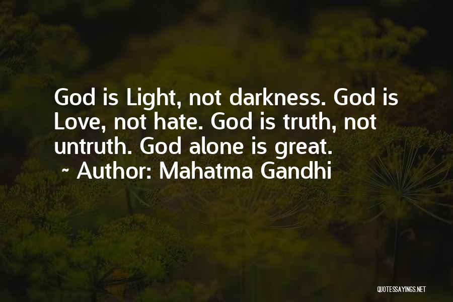Mahatma Gandhi Quotes: God Is Light, Not Darkness. God Is Love, Not Hate. God Is Truth, Not Untruth. God Alone Is Great.