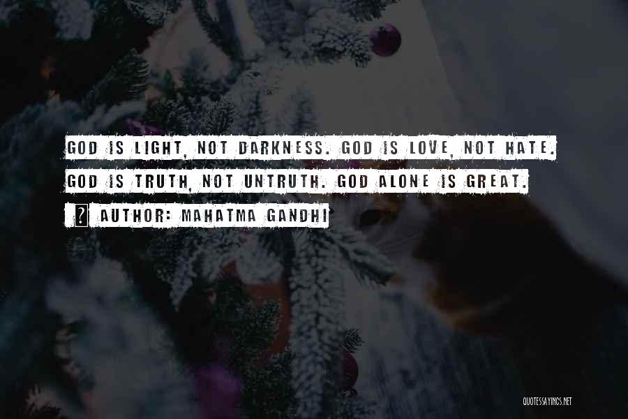 Mahatma Gandhi Quotes: God Is Light, Not Darkness. God Is Love, Not Hate. God Is Truth, Not Untruth. God Alone Is Great.