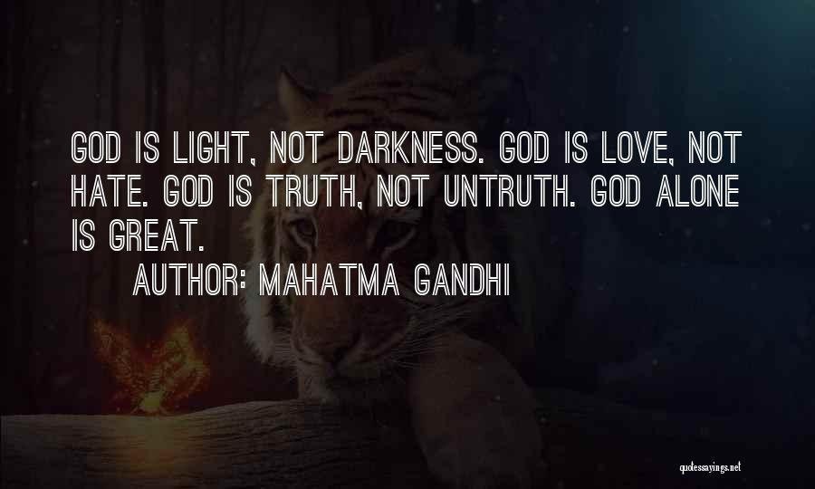 Mahatma Gandhi Quotes: God Is Light, Not Darkness. God Is Love, Not Hate. God Is Truth, Not Untruth. God Alone Is Great.
