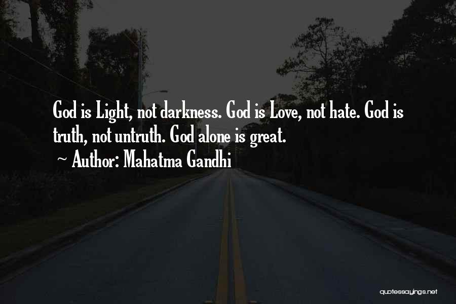 Mahatma Gandhi Quotes: God Is Light, Not Darkness. God Is Love, Not Hate. God Is Truth, Not Untruth. God Alone Is Great.