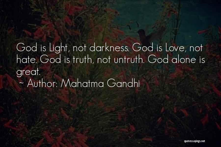 Mahatma Gandhi Quotes: God Is Light, Not Darkness. God Is Love, Not Hate. God Is Truth, Not Untruth. God Alone Is Great.