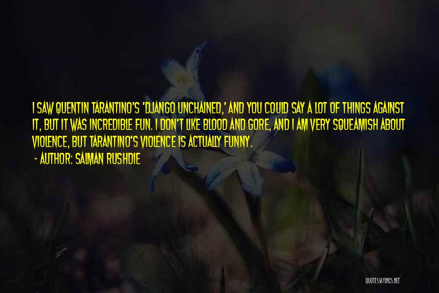 Salman Rushdie Quotes: I Saw Quentin Tarantino's 'django Unchained,' And You Could Say A Lot Of Things Against It, But It Was Incredible