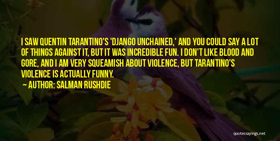 Salman Rushdie Quotes: I Saw Quentin Tarantino's 'django Unchained,' And You Could Say A Lot Of Things Against It, But It Was Incredible