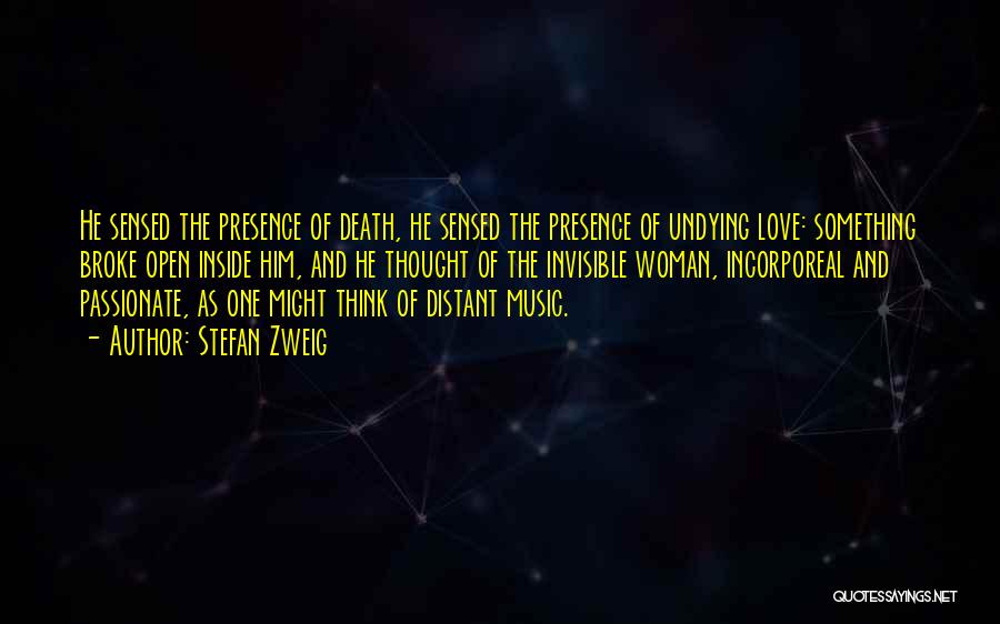 Stefan Zweig Quotes: He Sensed The Presence Of Death, He Sensed The Presence Of Undying Love: Something Broke Open Inside Him, And He