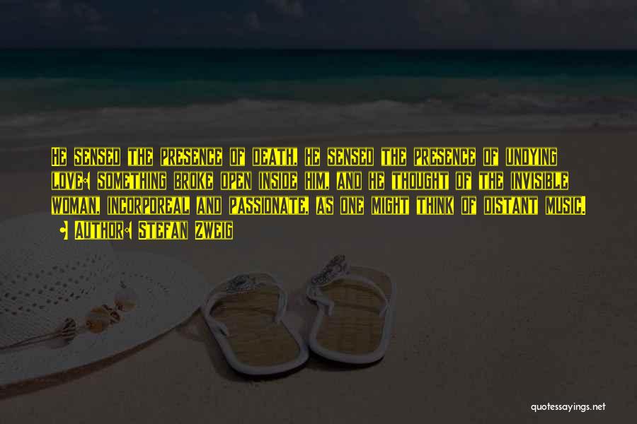 Stefan Zweig Quotes: He Sensed The Presence Of Death, He Sensed The Presence Of Undying Love: Something Broke Open Inside Him, And He