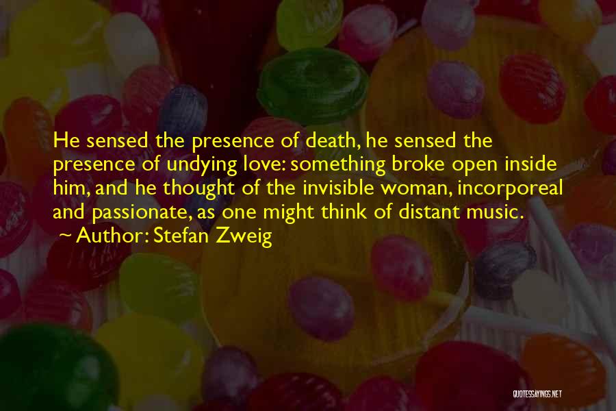 Stefan Zweig Quotes: He Sensed The Presence Of Death, He Sensed The Presence Of Undying Love: Something Broke Open Inside Him, And He