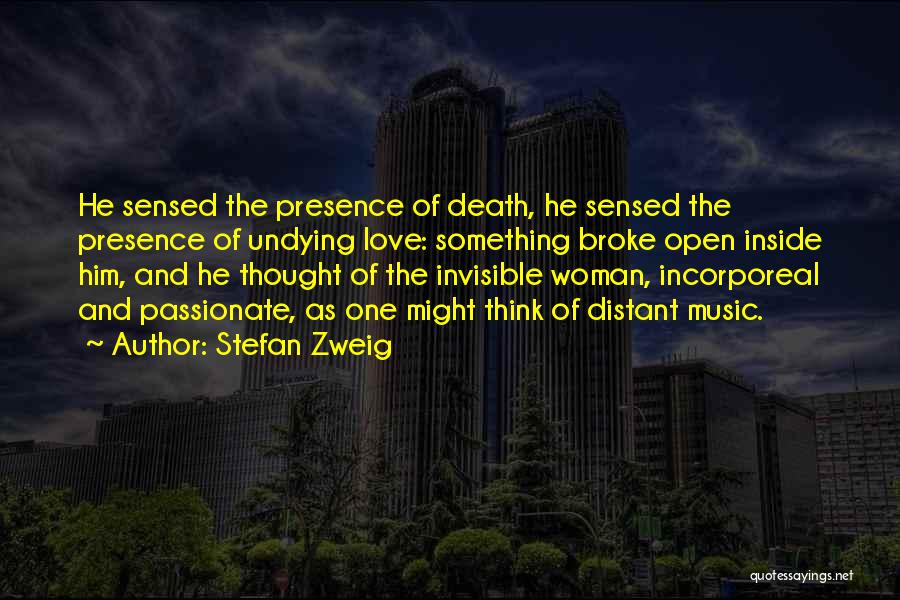 Stefan Zweig Quotes: He Sensed The Presence Of Death, He Sensed The Presence Of Undying Love: Something Broke Open Inside Him, And He