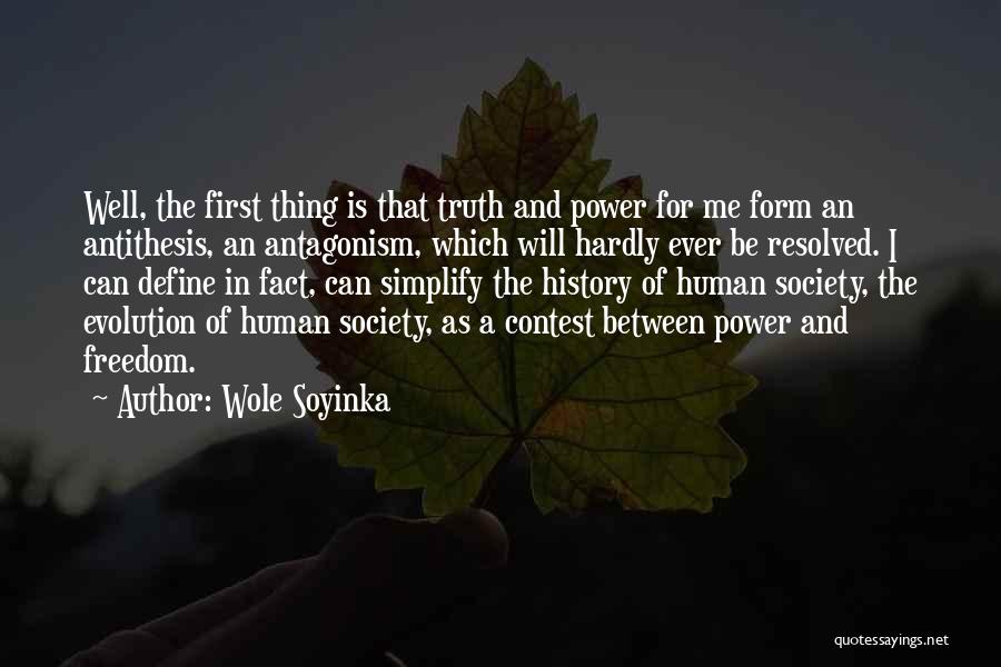 Wole Soyinka Quotes: Well, The First Thing Is That Truth And Power For Me Form An Antithesis, An Antagonism, Which Will Hardly Ever