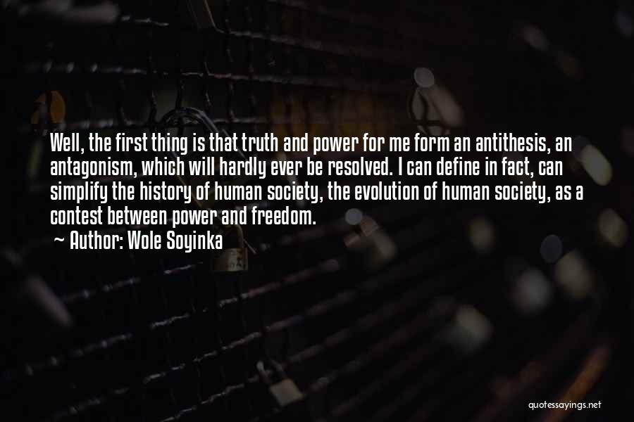 Wole Soyinka Quotes: Well, The First Thing Is That Truth And Power For Me Form An Antithesis, An Antagonism, Which Will Hardly Ever