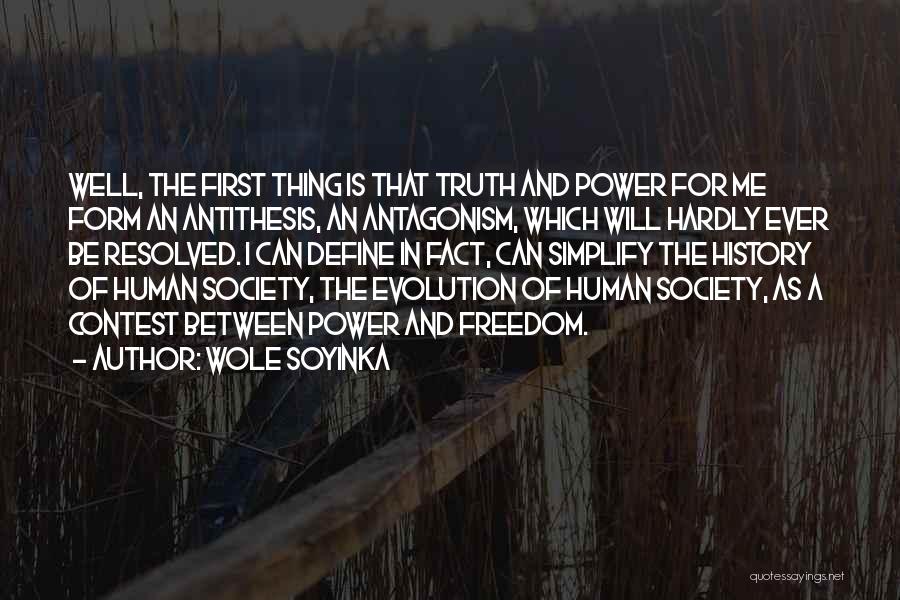 Wole Soyinka Quotes: Well, The First Thing Is That Truth And Power For Me Form An Antithesis, An Antagonism, Which Will Hardly Ever