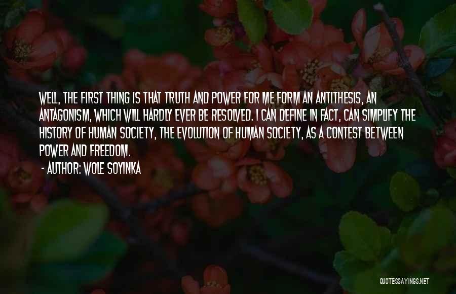 Wole Soyinka Quotes: Well, The First Thing Is That Truth And Power For Me Form An Antithesis, An Antagonism, Which Will Hardly Ever