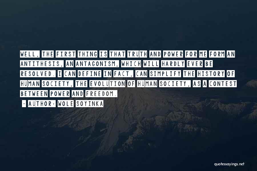 Wole Soyinka Quotes: Well, The First Thing Is That Truth And Power For Me Form An Antithesis, An Antagonism, Which Will Hardly Ever
