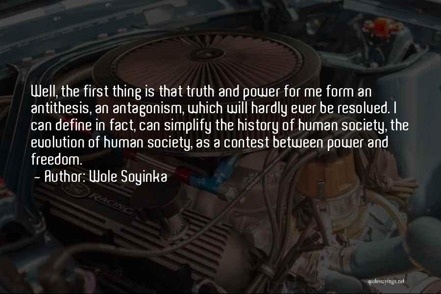 Wole Soyinka Quotes: Well, The First Thing Is That Truth And Power For Me Form An Antithesis, An Antagonism, Which Will Hardly Ever