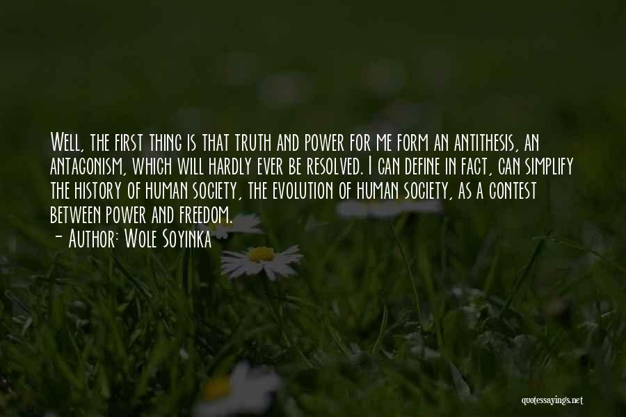 Wole Soyinka Quotes: Well, The First Thing Is That Truth And Power For Me Form An Antithesis, An Antagonism, Which Will Hardly Ever