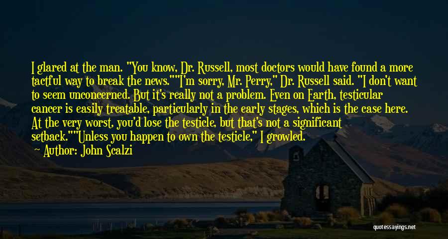 John Scalzi Quotes: I Glared At The Man. You Know, Dr. Russell, Most Doctors Would Have Found A More Tactful Way To Break