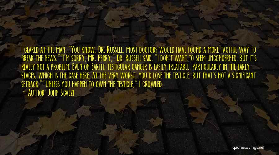 John Scalzi Quotes: I Glared At The Man. You Know, Dr. Russell, Most Doctors Would Have Found A More Tactful Way To Break