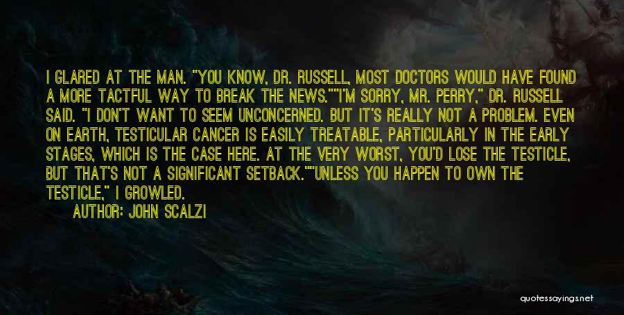 John Scalzi Quotes: I Glared At The Man. You Know, Dr. Russell, Most Doctors Would Have Found A More Tactful Way To Break