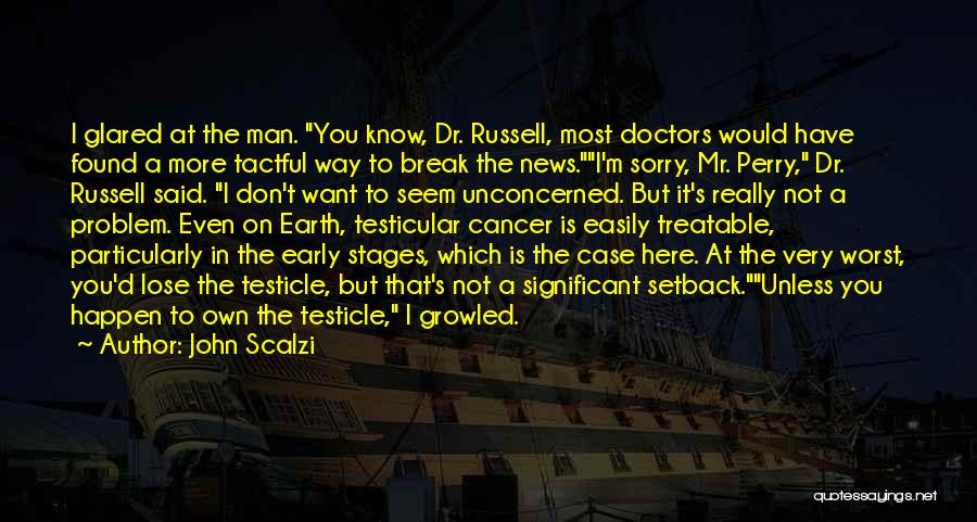 John Scalzi Quotes: I Glared At The Man. You Know, Dr. Russell, Most Doctors Would Have Found A More Tactful Way To Break