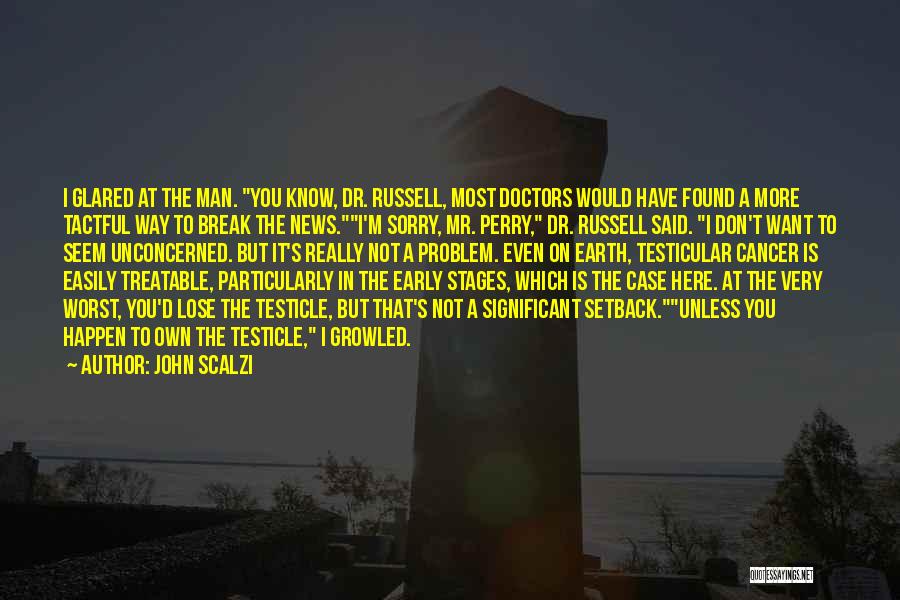 John Scalzi Quotes: I Glared At The Man. You Know, Dr. Russell, Most Doctors Would Have Found A More Tactful Way To Break