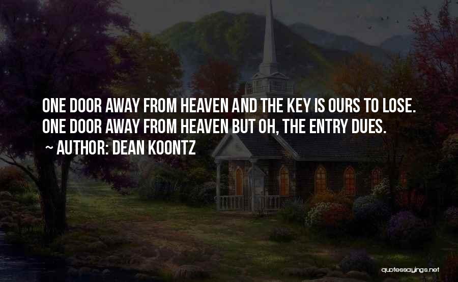 Dean Koontz Quotes: One Door Away From Heaven And The Key Is Ours To Lose. One Door Away From Heaven But Oh, The