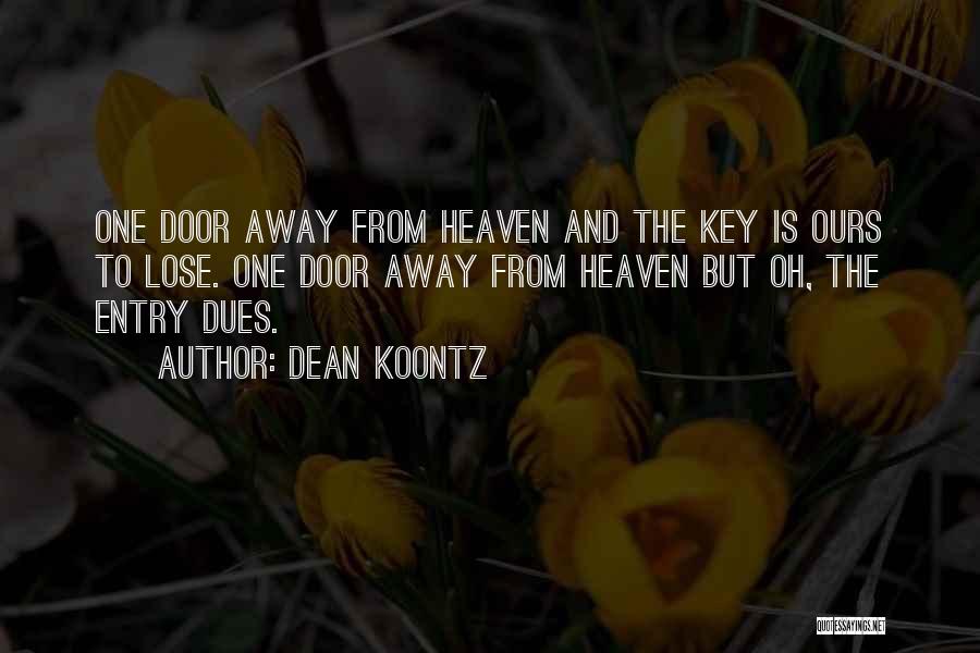 Dean Koontz Quotes: One Door Away From Heaven And The Key Is Ours To Lose. One Door Away From Heaven But Oh, The