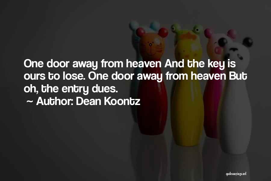 Dean Koontz Quotes: One Door Away From Heaven And The Key Is Ours To Lose. One Door Away From Heaven But Oh, The