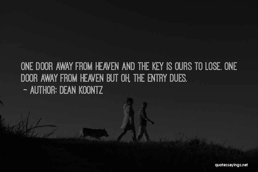 Dean Koontz Quotes: One Door Away From Heaven And The Key Is Ours To Lose. One Door Away From Heaven But Oh, The
