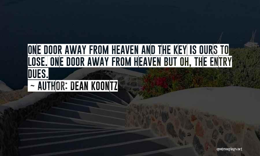 Dean Koontz Quotes: One Door Away From Heaven And The Key Is Ours To Lose. One Door Away From Heaven But Oh, The