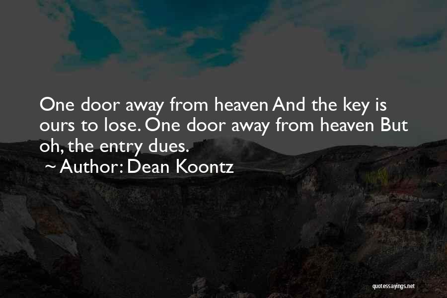 Dean Koontz Quotes: One Door Away From Heaven And The Key Is Ours To Lose. One Door Away From Heaven But Oh, The
