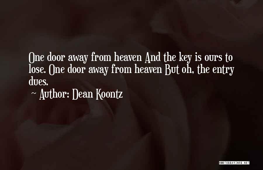 Dean Koontz Quotes: One Door Away From Heaven And The Key Is Ours To Lose. One Door Away From Heaven But Oh, The