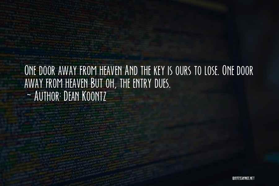 Dean Koontz Quotes: One Door Away From Heaven And The Key Is Ours To Lose. One Door Away From Heaven But Oh, The