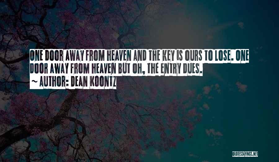 Dean Koontz Quotes: One Door Away From Heaven And The Key Is Ours To Lose. One Door Away From Heaven But Oh, The