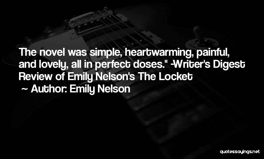 Emily Nelson Quotes: The Novel Was Simple, Heartwarming, Painful, And Lovely, All In Perfect Doses. -writer's Digest Review Of Emily Nelson's The Locket