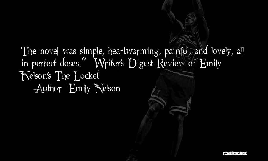 Emily Nelson Quotes: The Novel Was Simple, Heartwarming, Painful, And Lovely, All In Perfect Doses. -writer's Digest Review Of Emily Nelson's The Locket